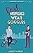 Real Nurses Wear Goggles: A...