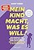 Mein Kind macht, was es will! Das Handbuch für einen Familien... by Kathy Weber