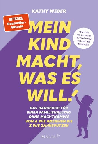 Mein Kind macht, was es will! Das Handbuch für einen Familienalltag ohne Machtkämpfe - Von A wie Anziehen bis Z wie Zähneputzen: Das praktische A-Z ... ... von Laura Malina Seiler) (German Edition)