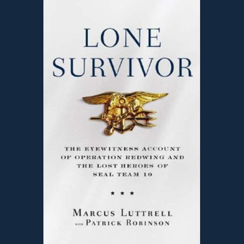 Lone Survivor: The Eyewitness Account of Operation Redwing and the Lost Heroes of SEAL Team 10