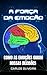 A Força da Emoção:: Como as...