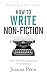 How To Write Non-Fiction: Turn Your Knowledge Into Words Second Edition (Writing Craft Books)