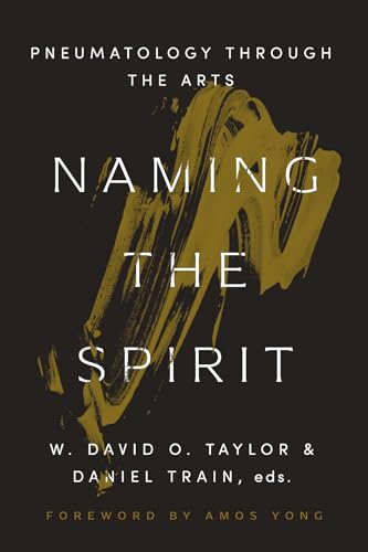Naming the Spirit: Pneumatology Through the Arts (Kindle Edition)