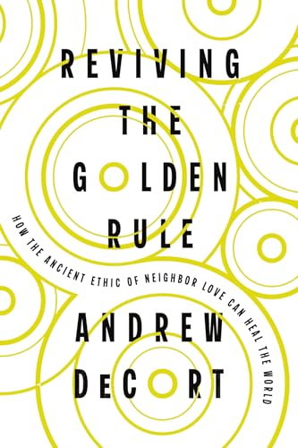 Reviving the Golden Rule: How the Ancient Ethic of Neighbor Love Can Heal the World (Kindle Edition)