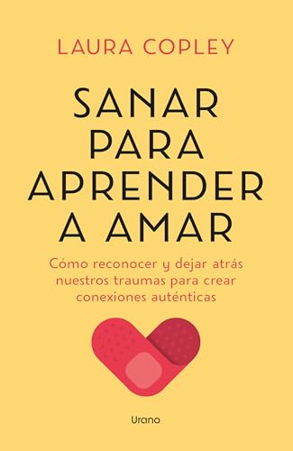 Sanar para aprender a amar: Cómo reconocer y dejar atrás nuestros traumas para crear conexiones auténticas (Spanish Edition)