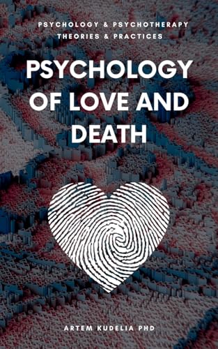 Psychology of Love and Death: Therapeutic Path to Fundamental Balance in Life and Relationships (Psychology and Psychotherapy: Theories and Practices, #3)