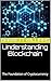 Understanding Blockchain: The Foundation of Cryptocurrency (Crypto Coin Mastery: A Step-by-Step Guide to Creating Your Own Digital Currency Book 1)