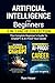 Artificial Intelligence for Beginners: 2 in 1 Value Collection: The Complete Beginner’s Guide To ChatGPT & AI-Proof Your Career