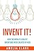 Invent It!: How the World's Coolest Inventions Were Created by Kids; Becoming a Creative Inventor and Entrepreneur