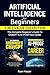 Artificial Intelligence for Beginners: 2 in 1 Value Collection: The Complete Beginner’s Guide To ChatGPT & AI-Proof Your Career