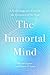 The Immortal Mind: A Neurosurgeon's Case for the Existence of the Soul