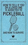 HOW TO TELL IF YOU OR YOUR LOVED ONE IS ADDICTED TO PICKLEBALL AND HOW TO SURVIVE