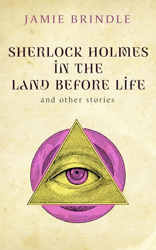 Sherlock Holmes in The Land Before Life: And Other Tales From The Storystream (Kindle Edition)
