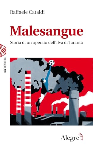 Malesangue: Storia di un operaio dell'Ilva di Taranto (Working class) (Italian Edition)
