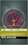 My Journey Karate Kyokushin: Karate as a Way of Life: Discipline, Growth, and Inner Strength (Marial Arts, Self Defence Book 1)