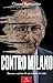Contro Milano. Ascesa e caduta di un modello di città