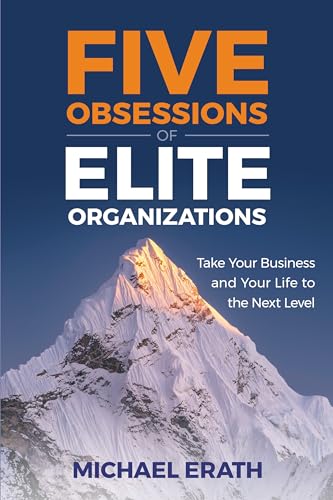Five Obsessions of Elite Organizations: Take Your Business and Your Life to the Next Level (Kindle Edition)