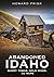 Abandoned Idaho: Ghost Towns, Gold Mines, and More (Abandoned Union)