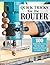 Beginner's Guide to the Router: Basic Jigs with Bonus Projects for the Most Versatile Tool in Your Shop (Fox Chapel Publishing) Wood Router Techniques, Jigs, and Step-by-Step Projects for Woodworkers