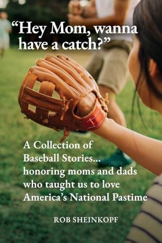 Hey Mom, Wanna Have a Catch?: A Collection of Baseball Stories Honoring Moms and Dads Who Taught Us to Love America’s National Pastime (Paperback)