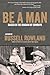Be a Man by Russell Rowland Be a Man by Russell Rowland