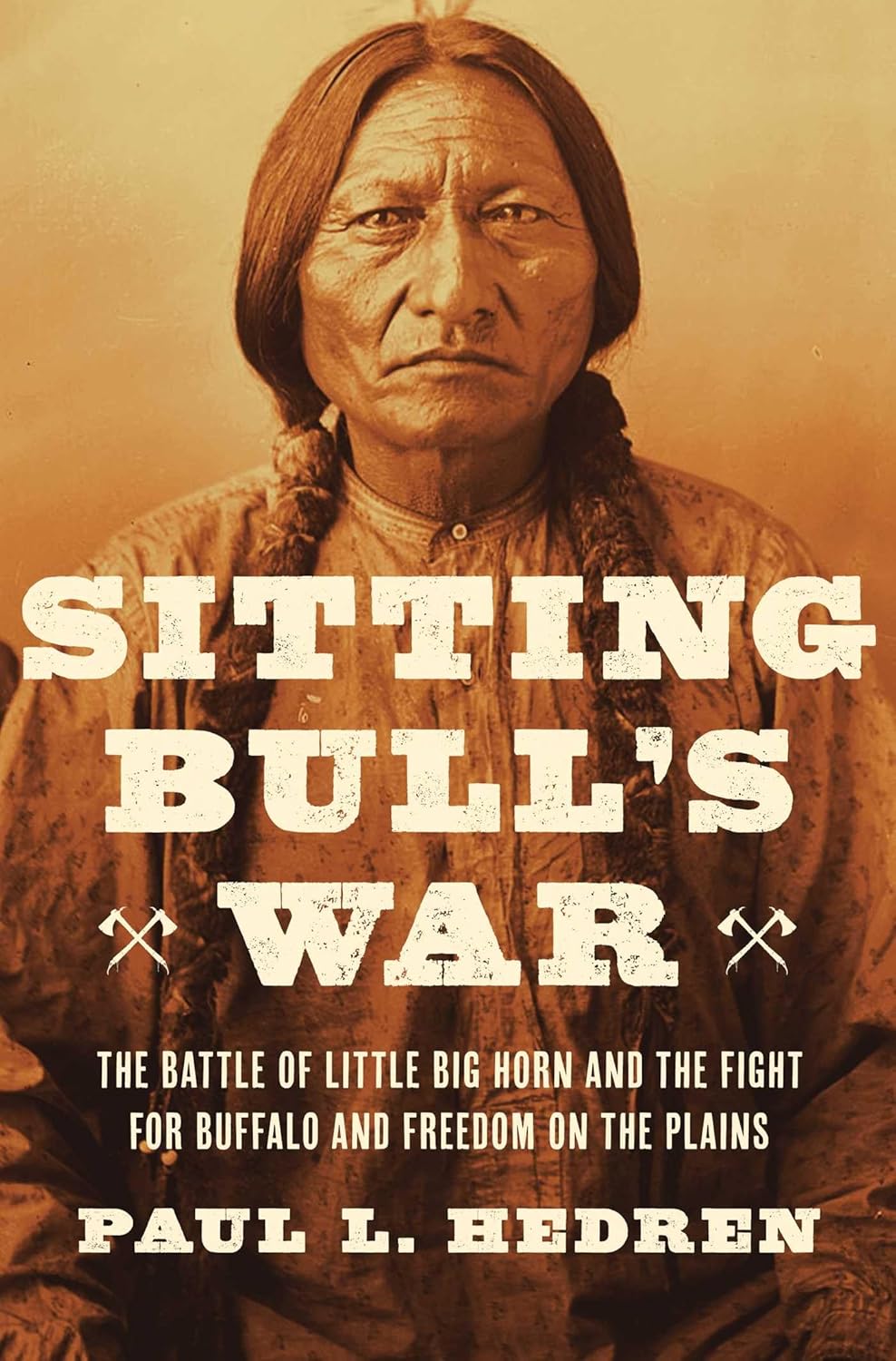 Book cover: Sitting Bull's War: The Battle of Little Big Horn and the Fight for Buffalo and Freedom on the Plains by Paul L. Hedren