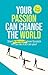 Your Passion Can Change the...