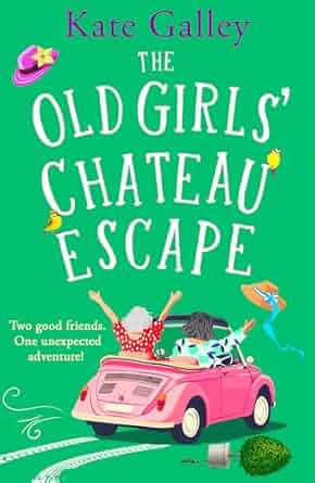 The Old Girls' Chateau Escape: Age is just a number! A joyful and uplifting read from Kate Galley