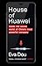 House of Huawei: Inside the Secret World of China's Most Powerful Company