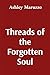 Threads of the Forgotten Soul by Ashley Maruzzo