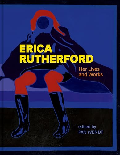 Erica Rutherford: Her Lives and Works | Ses vies, ses œuvres (English and French Edition)
