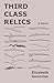 Third Class Relics: A Novel