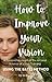 How To Improve Your Vision:...