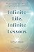 Infinite Life, Infinite Lessons: Wisdom from the Spirit World on Living, Dying, and the In-Between