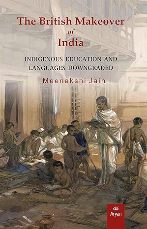 The British Makeover of India: Indigenous Education and Languages Downgraded (Hardcover)