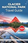 Glacier National Park Travel Guide by TRAIL NORTH GUIDES