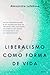 Liberalismo como forma de v...