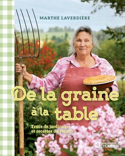 De la graine à la table: Trucs de jardinage et recettes du terroir (NON CLASSE) (French Edition)