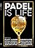 Padel Is Life