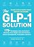 The GLP-1 Solution: 175+ Strategies, Tips, and Tools to Maximize Your Weight Loss and Feel Your Best on Semaglutide, Tirzepatide, and More
