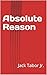 Absolute Reason by Jack Tabor Jr.