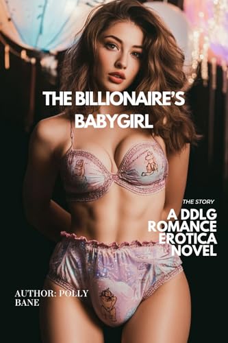 The Billionaire’s Babygirl: A DDLG Romance Erotica Novel (DDLG Romance Erotica Novels Book 1)