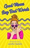 Good Moms Say Bad...
