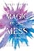 Magic in the Mess by Molly Booker