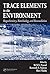 Trace Elements in the Environment: Biogeochemistry, Biotechnology, and Bioremediation