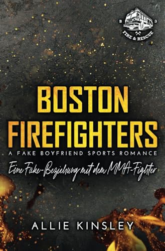 Boston Firefighters: Eine Fake-Beziehung mit dem MMA-Fighter (A Fake Boyfriend Sports Romance) (Boston Firefighters (A Fire&Ice Spin-off)) (German Edition)