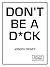 Don't Be a D*ck: A Self-Help Guide to Being F*cking Awesome