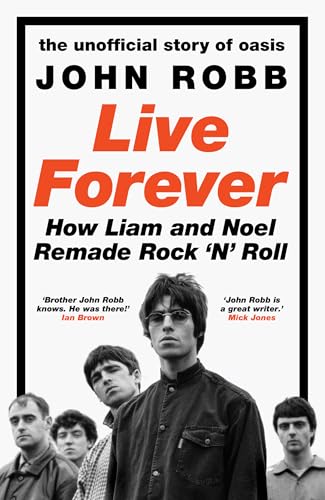 Live Forever: A rip-roaring biography of Britain’s biggest band (Kindle Edition)