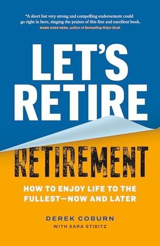 Let's Retire Retirement: How to Enjoy Life to the Fullest—Now and Later (Kindle Edition)