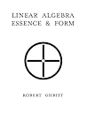 Linear Algebra : Essence, & Form